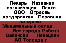 Пекарь › Название организации ­ Лента, ООО › Отрасль предприятия ­ Персонал на кухню › Минимальный оклад ­ 32 000 - Все города Работа » Вакансии   . Ненецкий АО,Топседа п.